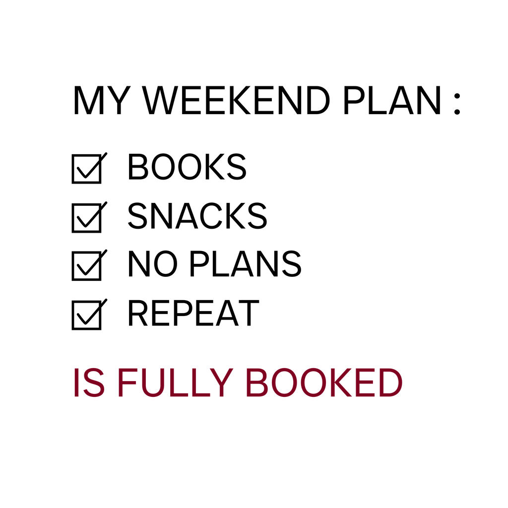 My Weekend Plan: Books,Snacks,No Plans,Repeat,Fully Booked